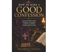 How to Make a Good Confession: A Practical Catholic Guide to Examination of Conscience, Contrition, and Worthy Reception of the Sacrament