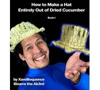 How to Make A Hat Entirely Out of Dried Cucumber: by Xandiloquence Bizarre the Ab3rd