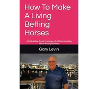 How To Make A Living Betting Horses: A Probability-Based Framework for Understanding Horse Racing Markets