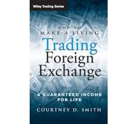 How to Make a Living Trading Foreign Exchange: A Guaranteed Income for Life