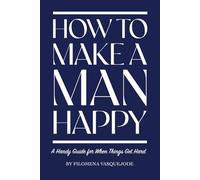 How to Make a Man Happy: A Handy Guide for When Things Get Hard