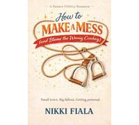 How to Make a Mess (and Blame the Wrong Cowboy): A Small Town Slow Burn Cowboy Romance