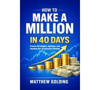 HOW TO MAKE A MILLION IN 40 DAYS: Proven Strategies, Systems, and Mindset for Accelerated Wealth