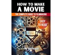 How to Make a Movie: The Complete Guide to Filmmaking