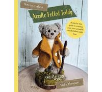 How to make a Needle Felted Teddy: A 40 page step-by-step guide with over 200 colour photos