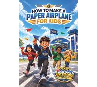 How to Make a Paper Airplane for Kids: From Your First Fold to Master Pilot-The Action-Packed Screen-Free Activity Book with Flying Missions, Epic Paper Airplane Games, Certificates and Badges
