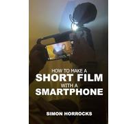 How to Make a Short Film with a Smartphone
