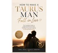 How to Make a Taurus Man Fall in Love: The Complete Guide to Understanding His Heart, Building Trust, and Creating a Lasting Relationship