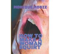 HOW TO MAKE A WOMAN SQUIRT: ALL THE TIPS YOU NEED TO KNOW (LARGE PRINT)