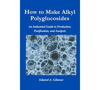How to Make Alkyl Polyglucosides: An Industrial Guide to Production, Purification, and Analysis