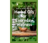 How to Make and Use Herbal Infused Oils for Everyday Wellness