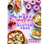 How to Make Anything Gluten Free: Over 100 Recipes for Everything from Home Comforts to Fakeaways, Cakes to Dessert, Brunch to Bread