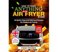 HOW TO MAKE ANYTHING IN AN AIR FRYER IN 2026: 50 Quick, Easy and Delicious Recipes for Modern Air Frying