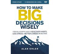 How to Make Big Decisions Wisely Video Study: A Biblical and Scientific Guide to Healthier Habits, Less Stress, a Better Career, and Much More