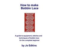How to make Bobbin Lace: A guide to the equipment, stitches and techniques of bobbin lace for the complete beginner