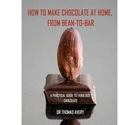 Thomas Avery How to Make Chocolate at Home, from Bean-to-Bar (Tascabile)
