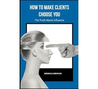 HOW TO MAKE CLIENTS CHOOSE YOU: The Secret Science of Being Chosen.