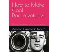 How to Make Cool Documentaries: Tell stories of global impact with the resources you have