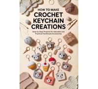 How to Make Crochet Keychain Creations: Step-by-Step Projects for Adorable and Practical Handmade Accessories