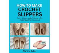 How to make Crochet Slippers: Cozy, Handmade Slippers for Cold Weather Comfort