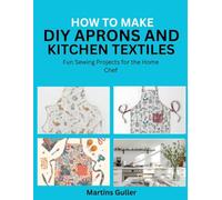 How to make DIY Aprons and Kitchen Textiles: Fun Sewing Projects for the Home Chef