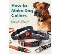 HOW TO MAKE DOG COLLARS: Beginner DIY Guide to Safe, Comfortable Dog Collars Using Nylon Webbing, Paracord (Over Core), Leather, Proper Hardware, Accurate Sizing & Reinforced Stitching