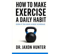 How to Make Exercise a Daily Habit: Even If You Have a Busy Schedule