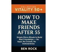 How to Make Friends After 55: Simple Micro-Rituals to Build Real Friendships No Apps, No Crowds, No Awkwardness