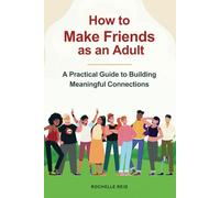 How to Make Friends as an Adult: A Practical Guide to Building Meaningful Connections