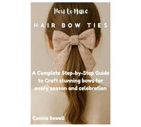 How to Make Hair Bow Ties: A Complete Step-by-Step Guide to Craft stunning bows for every season and celebration