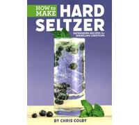 Chris Colby How to Make Hard Seltzer (Tascabile)