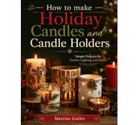 How to make Holiday Candles and Candle Holders: Simple Projects for Festive Lighting and Décor