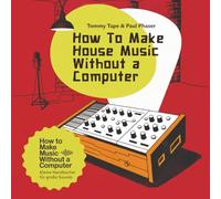 How To Make House Music Without a Computer: Deep-House-Grooves, Live-Jams & minimalistisches Setup - elektronische Musik ohne DAW.