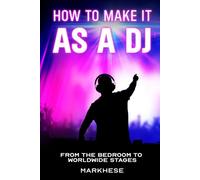 How to Make It as a DJ: From the Bedroom to Worldwide Stages