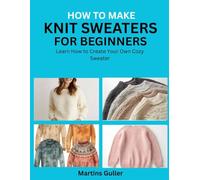 How to make Knit Sweaters for Beginners: Learn How to Create Your Own Cozy Sweater