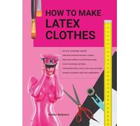 How to make latex clothes?: Making your own latex clothing yourself, fun to do and easier than you think!