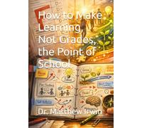 How to Make Learning, Not Grades, the Point of School