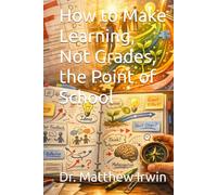 How to Make Learning, Not Grades, the Point of School