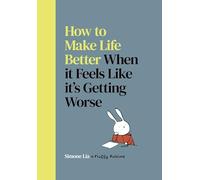 How to Make Life Better When it Feels Like it’s Getting Worse