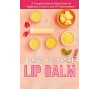 How To Make Lip Balm: A Complete Step-by-Step Guide for Beginners, Creators, and DIY Entrepreneurs