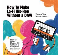 How To Make Lo-Fi Hip-Hop Without a DAW: Lo-Fi-Beats, Tape-Sound & entspannter Flow - analoge Beatproduktion ohne Computer.