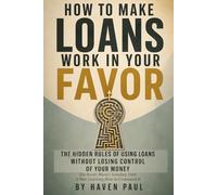 How to Make Loans Work in Your Favor: A practical guide to smart borrowing, debt leverage, and strategic repayment for using debt as a tool to build ... cash flow, and move forward with confidence.