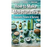 How to Make Moisturizers Cleansers Toners & Serums: 52 WEEKS of SKIN CARE
