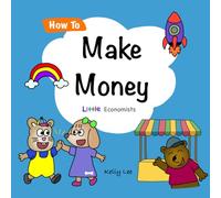 How to Make Money: A Fun Financial Literacy Book for Kids Ages 5+ - Learn About Earning, Teamwork, and Making a Difference