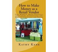 How to Make Money as a Retail Vendor: Flea Markets, Music Festivals, Craft Fairs, Conventions and Many Other Events and Venues by Kathy Kane (2013-05-07)