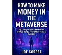 How to Make Money in the Metaverse: Top 10 Ways to Earn Passive Income in Virtual Worlds - Even Without Coding or Tech Skills: 4