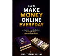 HOW TO MAKE MONEY ONLINE EVERYDAY: A Beginner-Friendly To Building Multiple Digital Income Streams