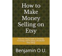 How to Make Money Selling on Etsy: Step-by-Step Guide to Starting, Growing, and Scaling a Profitable Etsy Shop