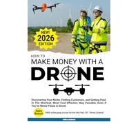 How to Make Money With A Drone: Discovering Your Niche, Finding Customers, and Getting Paid-In The Shortest, Most Cost-Effective Way Possible; Even If You’ve Never Flown A Drone.