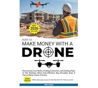 How to Make Money with a Drone: Discovering Your Niche, Finding Customers, and Getting Paid, In The Shortest, Most Cost-Effective Way Possible; Even If You've Never Flown A Drone